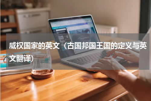 威权国家的英文（古国邦国王国的定义与英文翻译）