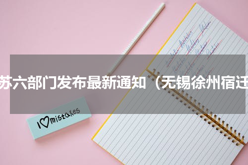 江苏六部门发布最新通知（无锡徐州宿迁）