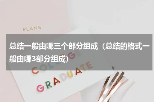总结一般由哪三个部分组成（总结的格式一般由哪3部分组成）