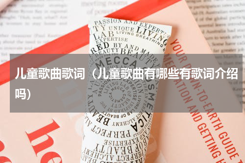 儿童歌曲歌词（儿童歌曲有哪些有歌词介绍吗）