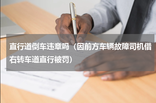直行道倒车违章吗（因前方车辆故障司机借右转车道直行被罚）