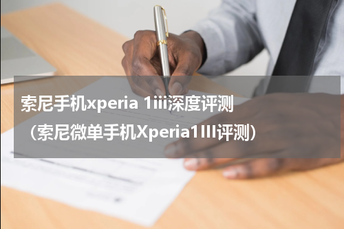 索尼手机xperia 1iii深度评测（索尼微单手机Xperia1III评测）