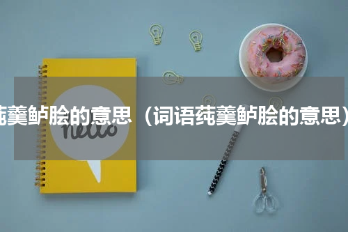 莼羹鲈脍的意思（词语莼羹鲈脍的意思）