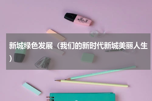 新城绿色发展（我们的新时代新城美丽人生）