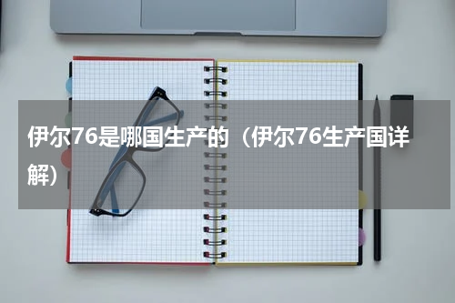 伊尔76是哪国生产的（伊尔76生产国详解）