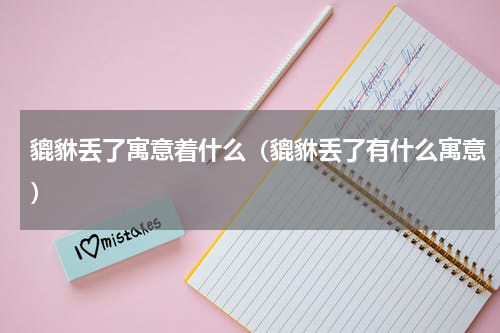 貔貅丢了寓意着什么（貔貅丢了有什么寓意）