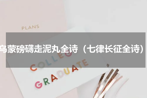 乌蒙磅礴走泥丸全诗（七律长征全诗）