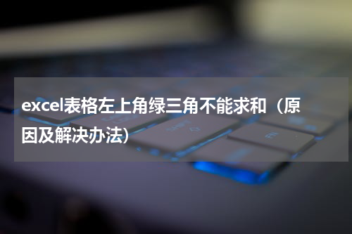 excel表格左上角绿三角不能求和（原因及解决办法）