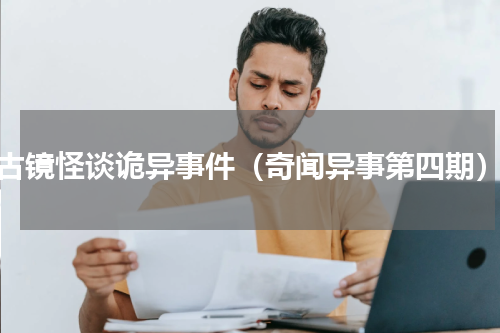 古镜怪谈诡异事件（奇闻异事第四期）