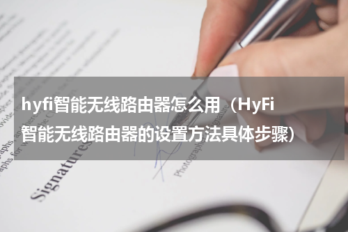 hyfi智能无线路由器怎么用（HyFi智能无线路由器的设置方法具体步骤）