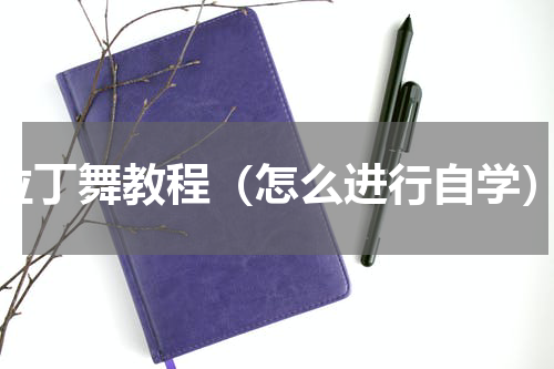 拉丁舞教程（怎么进行自学）