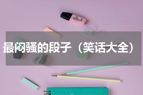 最闷骚的段子（笑话大全）