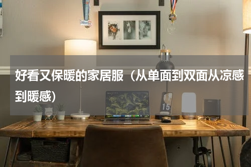好看又保暖的家居服（从单面到双面从凉感到暖感）
