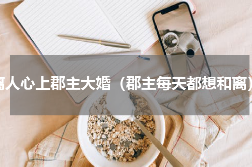 离人心上郡主大婚（郡主每天都想和离）