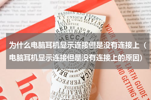 为什么电脑耳机显示连接但是没有连接上（电脑耳机显示连接但是没有连接上的原因）