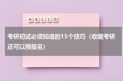 考研初试必须知道的15个技巧（收藏考研还可以预报名）