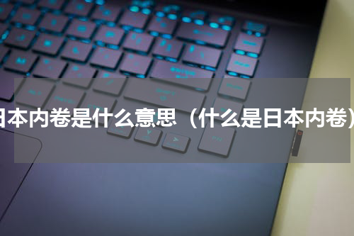日本内卷是什么意思（什么是日本内卷）