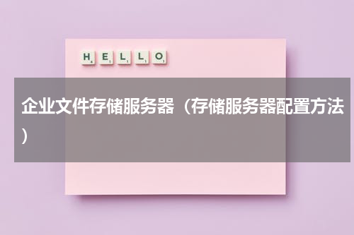 企业文件存储服务器（存储服务器配置方法）