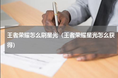 王者荣耀怎么刷星光（王者荣耀星光怎么获得）
