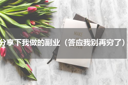 分享下我做的副业（答应我别再穷了）