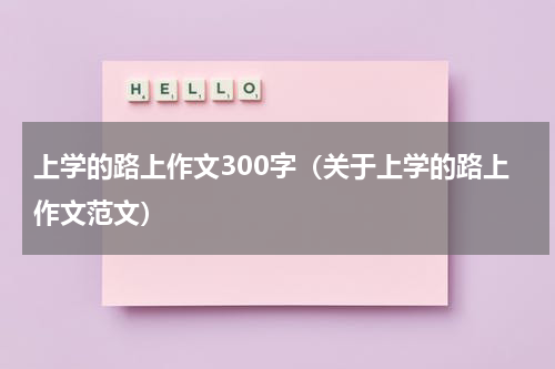 上学的路上作文300字（关于上学的路上作文范文）