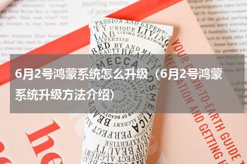 6月2号鸿蒙系统怎么升级（6月2号鸿蒙系统升级方法介绍）