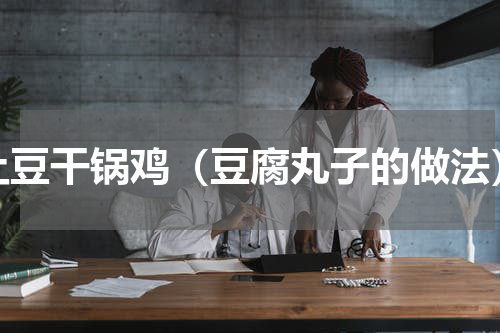 土豆干锅鸡（豆腐丸子的做法）