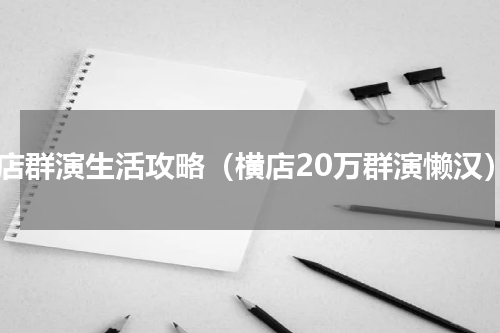 横店群演生活攻略（横店20万群演懒汉）