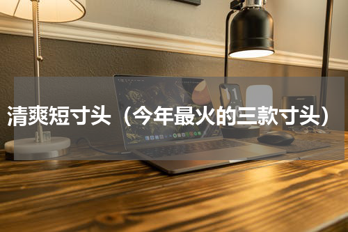 清爽短寸头（今年最火的三款寸头）