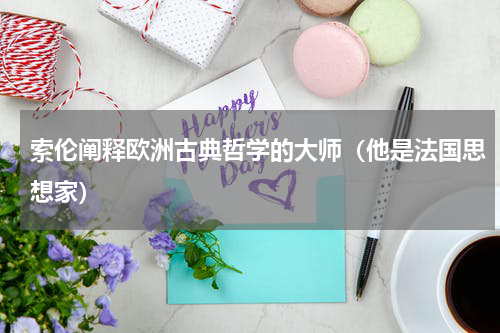 索伦阐释欧洲古典哲学的大师（他是法国思想家）