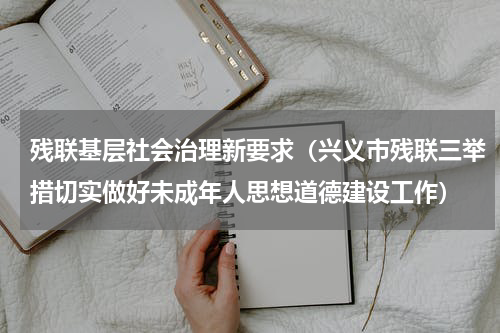 残联基层社会治理新要求（兴义市残联三举措切实做好未成年人思想道德建设工作）