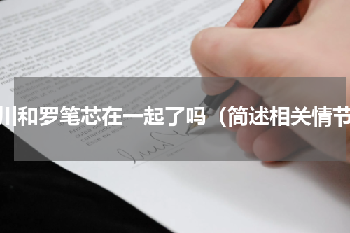 明川和罗笔芯在一起了吗（简述相关情节）