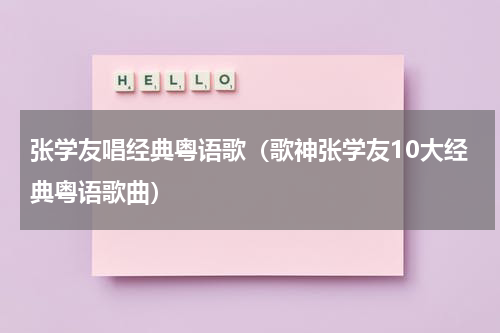 张学友唱经典粤语歌（歌神张学友10大经典粤语歌曲）