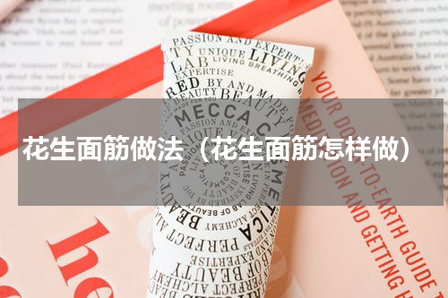 花生面筋做法（花生面筋怎样做）
