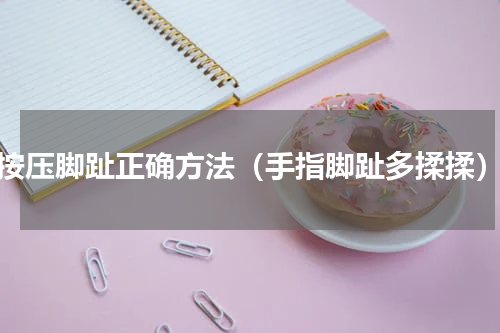 按压脚趾正确方法（手指脚趾多揉揉）