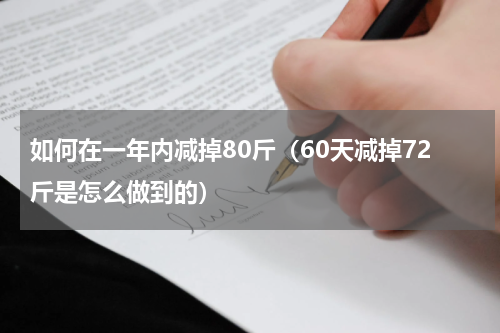 如何在一年内减掉80斤（60天减掉72斤是怎么做到的）