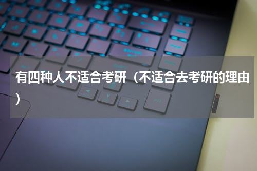 有四种人不适合考研（不适合去考研的理由）