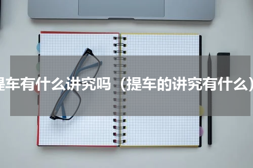 提车有什么讲究吗（提车的讲究有什么）