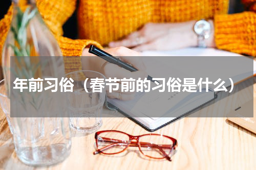 年前习俗（春节前的习俗是什么）