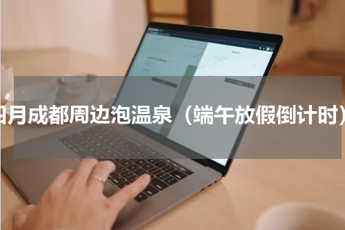 四月成都周边泡温泉（端午放假倒计时）