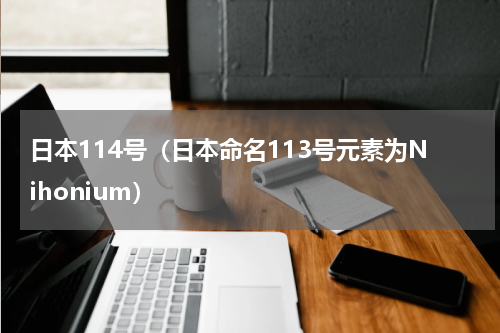 日本114号（日本命名113号元素为Nihonium）