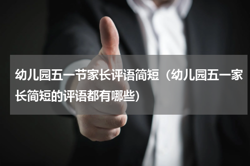 幼儿园五一节家长评语简短（幼儿园五一家长简短的评语都有哪些）