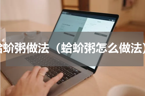 蛤蚧粥做法（蛤蚧粥怎么做法）