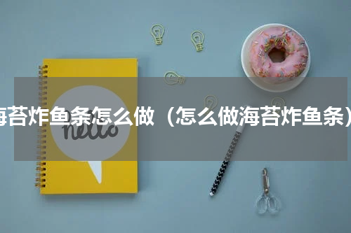 海苔炸鱼条怎么做（怎么做海苔炸鱼条）