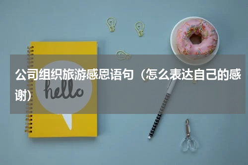 公司组织旅游感恩语句（怎么表达自己的感谢）