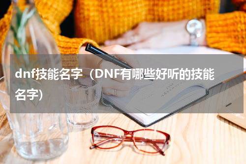 dnf技能名字（DNF有哪些好听的技能名字）