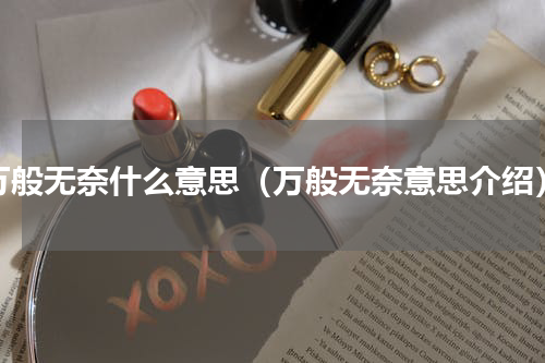 万般无奈什么意思（万般无奈意思介绍）