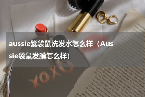 aussie紫袋鼠洗发水怎么样（Aussie袋鼠发膜怎么样）