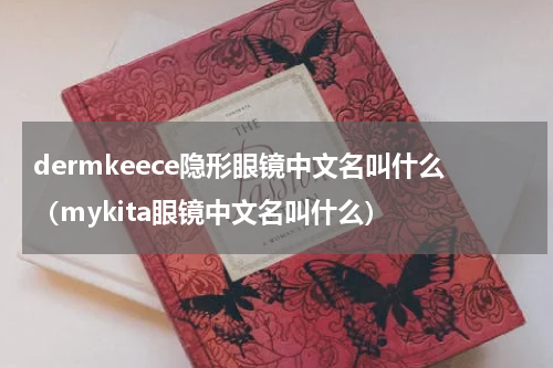 dermkeece隐形眼镜中文名叫什么（mykita眼镜中文名叫什么）