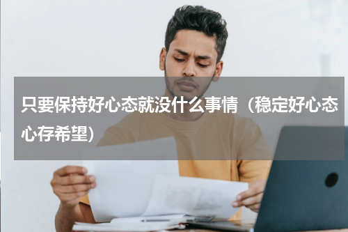 只要保持好心态就没什么事情（稳定好心态心存希望）